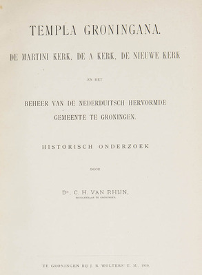 12588
<br/>
Templa Groningana. De Martini Kerk, de A Kerk, de Nieuwe Kerk en het beheer van de Nederduitsch Hervormde Gemeente te Groningen. Historisch onderzoek.
<br/>
<em></em>